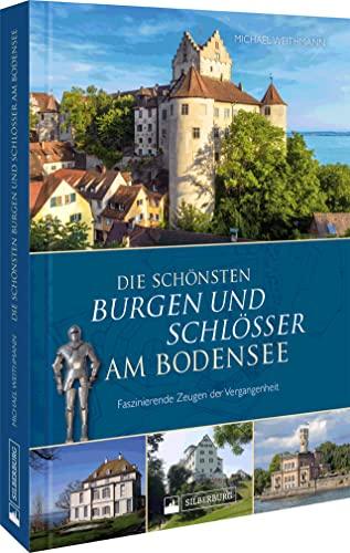 Regionalgeschichte – Die schönsten Burgen und Schlösser am Bodensee: Faszinierende Zeugen der Vergangenheit in Bild und Text