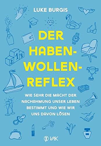 Der Haben-Wollen-Reflex: Wie sehr die Macht der Nachahmung unser Leben bestimmt und wie wir uns davon lösen