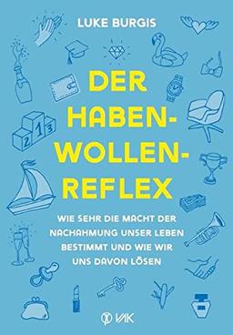 Der Haben-Wollen-Reflex: Wie sehr die Macht der Nachahmung unser Leben bestimmt und wie wir uns davon lösen