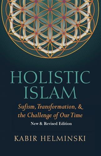 Holistic Islam: Sufism, Transformation, & the Challenge of Our Time, New & Revised Edition