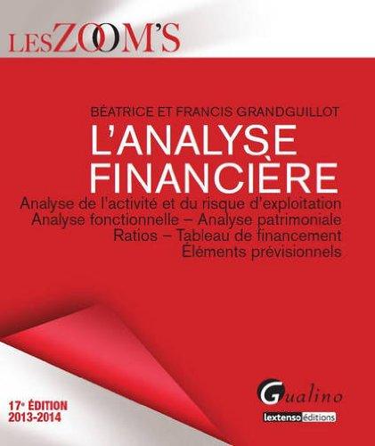 L'analyse financière : analyse de l'activité et du risque d'exploitation, analyse fonctionnelle, analyse patrimoniale, ratios, tableau de financement, éléments prévisionnels : 2013-2014