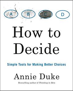 How to Decide: Simple Tools for Making Better Choices