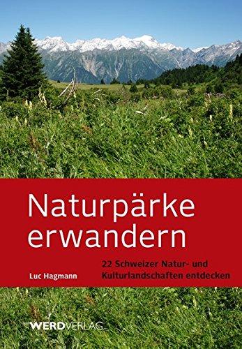 Naturpärke erwandern: 22 Schweizer Natur- und Kulturlandschaften entdecken