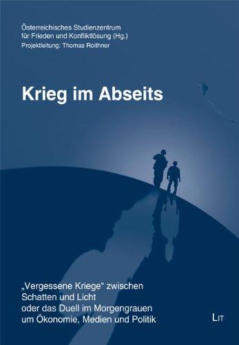 Krieg im Abseits: &#34;Vergessene Kriege&#34; zwischen Schatten und Licht oder das Duell im Morgengrauen um Ökonomie, Medien und Politik: "Vergessene ... Morgengrauen um Ökonomie, Medien und Politik