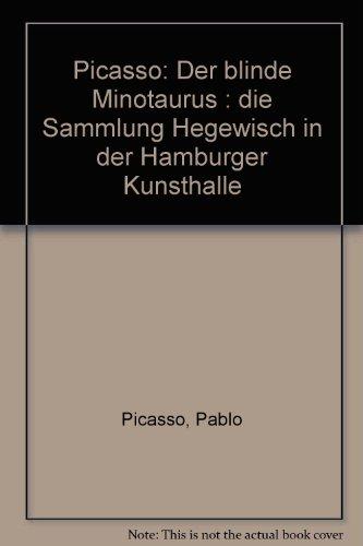 Picasso: Der blinde Minotaurus. Die Sammlung Hegewisch in der Hamburger Kunsthalle