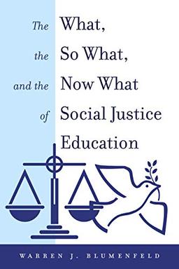 The What, the So What, and the Now What of Social Justice Education (Equity in Higher Education Theory, Policy, and Praxis, Band 12)