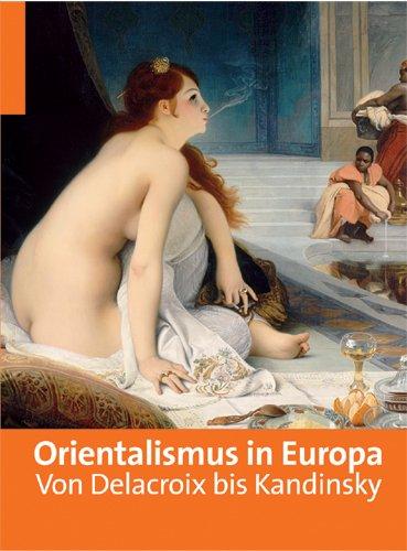 Orientalismus in Europa: Von Delacroix bis Kandinsky