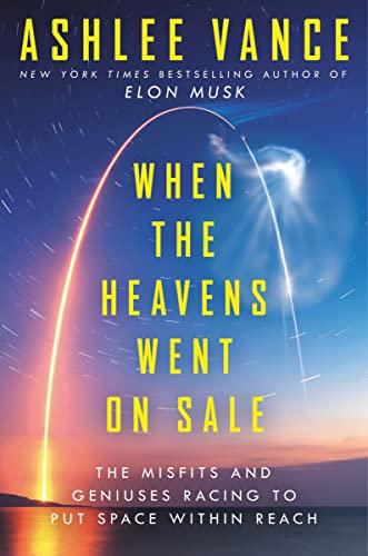 When the Heavens Went on Sale Intl: The Misfits and Geniuses Racing to Put Space Within Reach