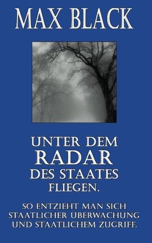 Unter dem Radar des Staates fliegen: So entzieht man sich staatlicher Überwachung und staatlichem Zugriff. (Max Black, Band 1)