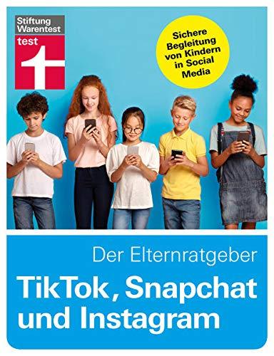 TikTok, Snapchat und Instagram - Der Elternratgeber: Sichere Begleitung von Kindern in Social Media (Digitale Welt für Einsteiger)