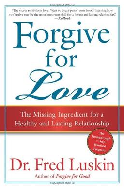 Forgive for Love: The Missing Ingredient for a Healthy and Lasting Relationship