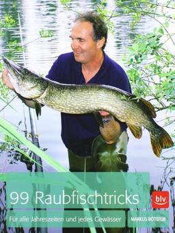 99 Raubfischtricks: Für alle Jahreszeiten und jedes Gewässer