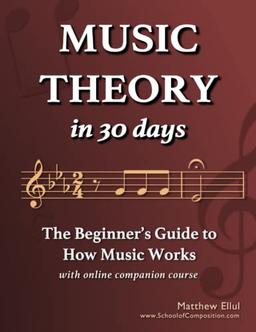 Music Theory in 30 Days: The Beginner's Guide to How Music Works - With Online Companion Course (Practical Music Theory, Band 2)