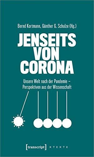 Jenseits von Corona: Unsere Welt nach der Pandemie - Perspektiven aus der Wissenschaft (X-Texte zu Kultur und Gesellschaft)