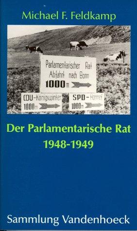 Der Parlamentarische Rat 1948-1949. Die Entstehung des Grundgesetzes