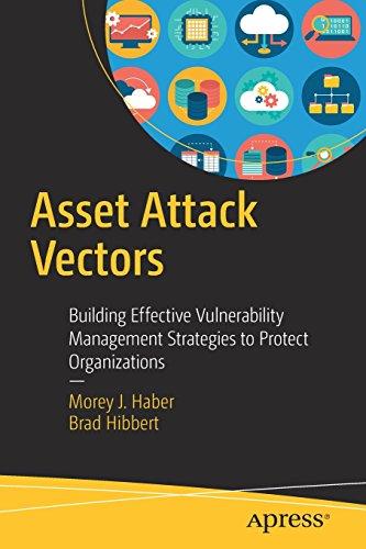 Asset Attack Vectors: Building Effective Vulnerability Management Strategies to Protect Organizations