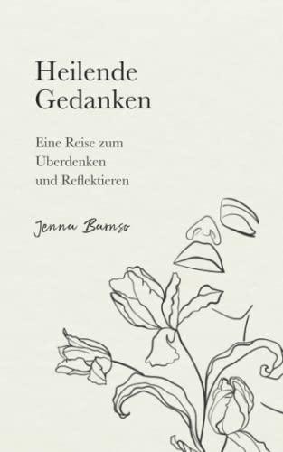 Heilende Gedanken: Eine Reise zum Überdenken und Reflektieren: Eine Reise zum Überdenken und Reflektieren.DE