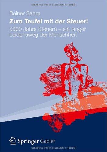 Zum Teufel mit der Steuer!: 5000 Jahre Steuern - ein langer Leidensweg der Menschheit