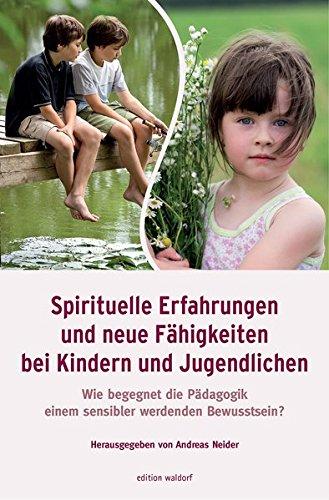 Spirituelle Erfahrungen und neue Fähigkeiten bei Kindern und Jugendlichen: Wie begegnet die Pädagogik einem sensibler werdenden Bewusstsein?