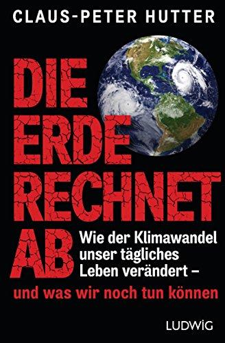 Die Erde rechnet ab: Wie der Klimawandel unser tägliches Leben verändert - und was wir noch tun können