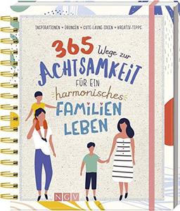 365 Wege zur Achtsamkeit für ein harmonisches Familienleben: Inspirationen, Übungen, Gute-Laune-Ideen & Kreativ-Tipps