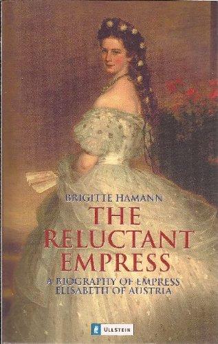 The Reluctant Empress: A Biography of Empress Elisabeth of Austria