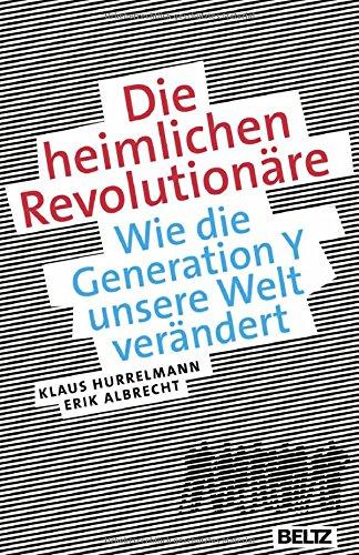 Die heimlichen Revolutionäre: Wie die Generation Y unsere Welt verändert