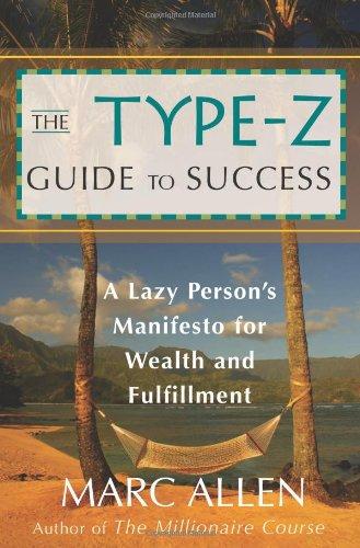 The Type-Z Guide to Success: A Lazy Person's Manifesto to Wealth and Fulfillment: A Lazy Person's Manifesto for Wealth and Fulfillment