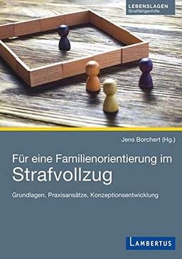 Für eine Familienorientierung im Strafvollzug: Grundlagen, Praxisansätze, Konzeptionsentwicklung