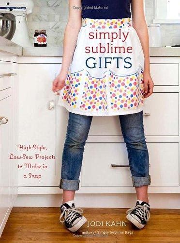 Simply Sublime Gifts: High-Style, Low-Sew Projects to Make in a Snap