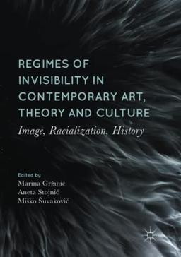 Regimes of Invisibility in Contemporary Art, Theory and Culture: Image, Racialization, History