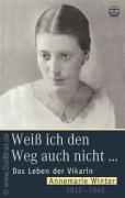 Weiß ich den Weg auch nicht...: Das Leben der Vikarin Annemarie Winter 1912-1945