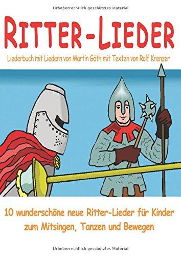 Ritter-Lieder für Kinder - 10 wunderschöne neue Ritter-Lieder für Kinder zum Mitsingen, Tanzen und Bewegen: Das Liederbuch mit allen Texten, Noten und Gitarrengriffen zum Mitsingen und Mitspielen