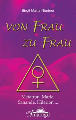 Von Frau zu Frau: Metatron, Maria, Sananda, Hilarion ...