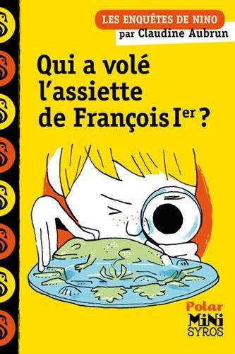 Les enquêtes de Nino. Qui a volé l'assiette de François Ier ?