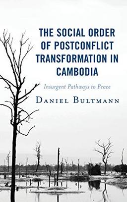 The Social Order of Postconflict Transformation in Cambodia: Insurgent Pathways to Peace (Modern Southeast Asia)