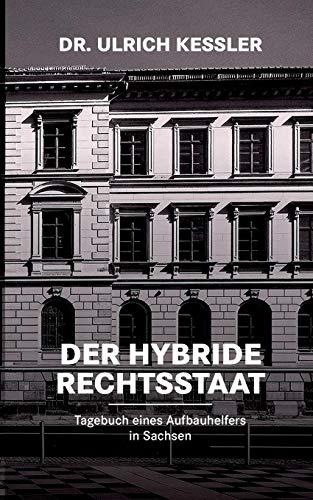 Der hybride Rechtsstaat: Tagebuch eines Aufbauhelfers in Sachsen