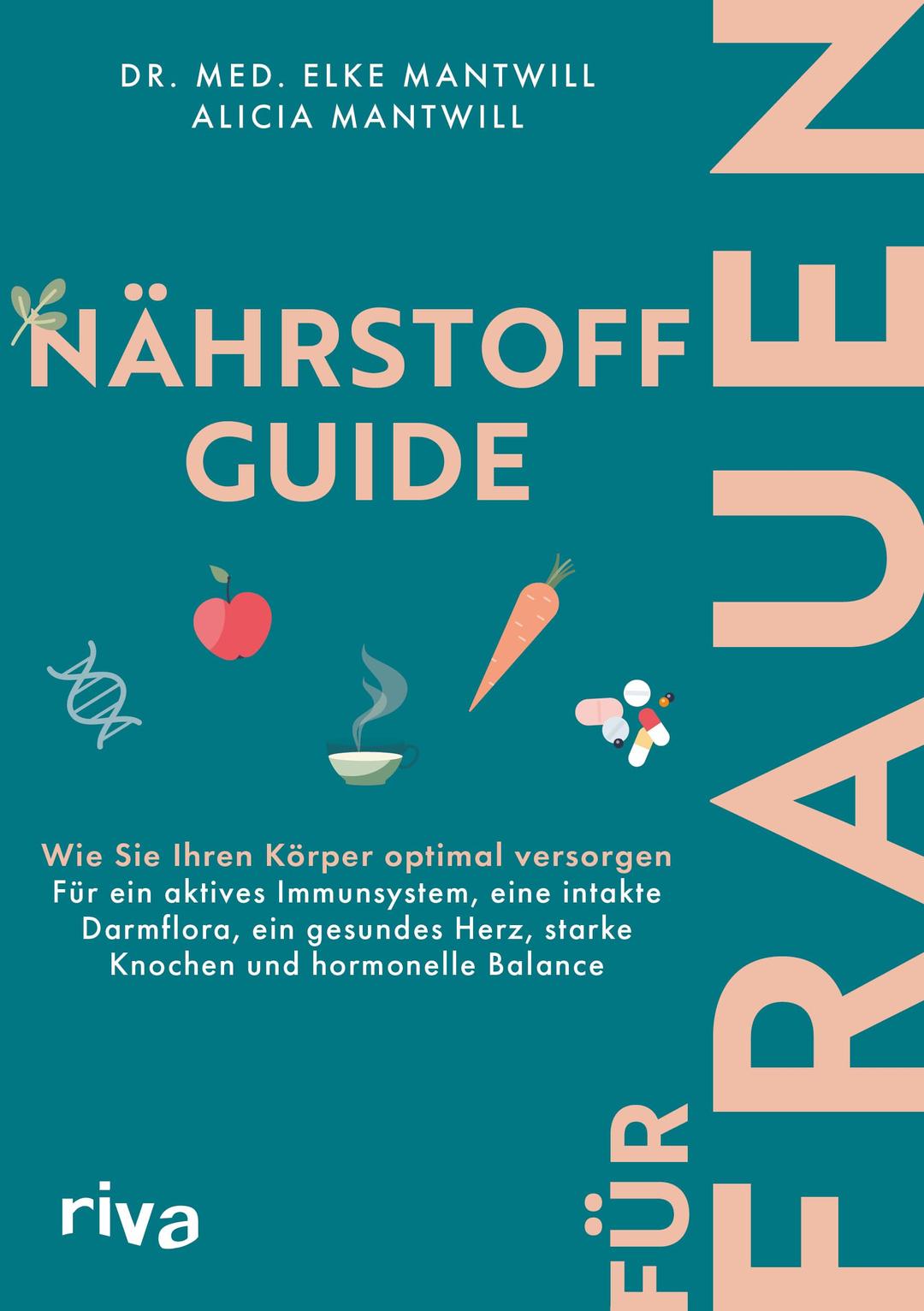 Nährstoff-Guide für Frauen: Wie Sie Ihren Körper optimal versorgen – für ein aktives Immunsystem, eine intakte Darmflora, ein gesundes Herz, starke Knochen und hormonelle Balance