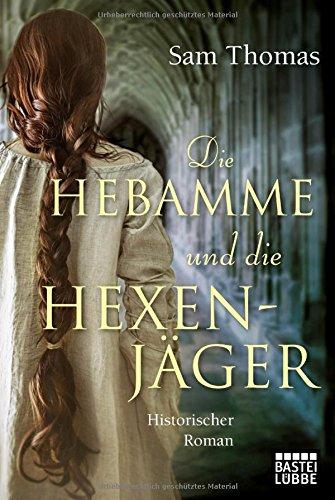 Die Hebamme und die Hexenjäger: Historischer Roman