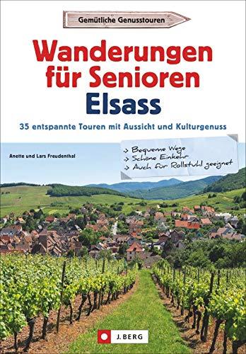 Wanderführer Senioren: Wanderungen für Senioren Elsass. 35 entspannte Touren mit Aussicht und Kulturgenuss. Leichte, seniorenfreundliche Wanderungen für jeden Geschmack. Mit GPS-Tracks zum Download