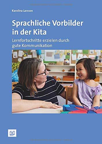 Sprachliche Vorbilder in der Kita: Lernfortschritte erzielen durch gute Kommunikation: Lernfortschritte erzielen mit guter Kommunikation