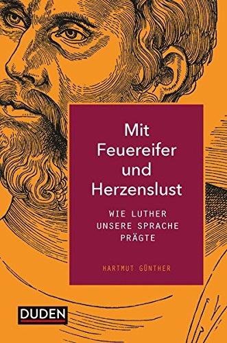 Mit Feuereifer und Herzenslust: Wie Luther unsere Sprache prägte (Duden Allgemeinbildung)