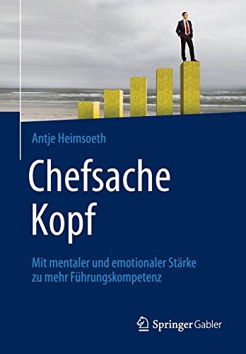 Chefsache Kopf: Mit mentaler und emotionaler Stärke zu mehr Führungskompetenz