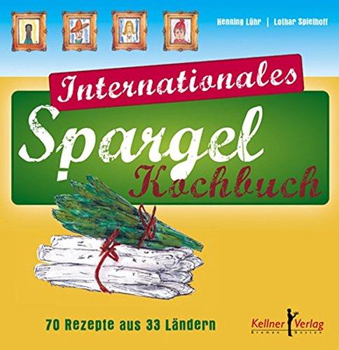 Internationales Spargelkochbuch: 70 Rezepte aus 33 Ländern