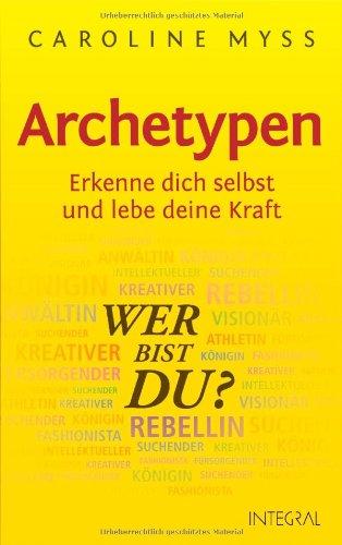 Archetypen - Wer bist du?: Erkenne dich selbst und lebe deine Kraft