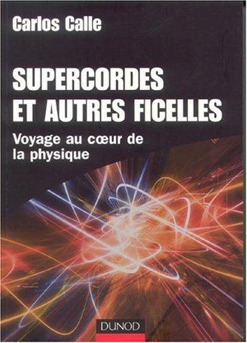 Supercordes et autres ficelles : voyage au coeur de la physique