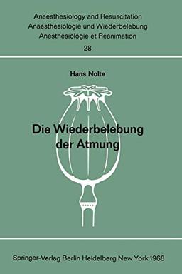 Die Wiederbelebung der Atmung: Beatmungsmethoden ohne Hilfsgerät Wirksamkeit, Erlernbarkeit und physische Belastung (Anaesthesiologie und ... and Intensive Care Medicine, 28, Band 28)