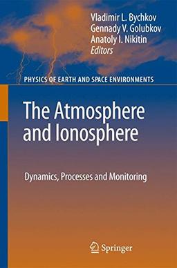 The Atmosphere and Ionosphere: Dynamics, Processes and Monitoring (Physics of Earth and Space Environments)