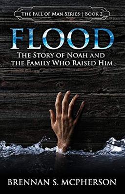 Flood: The Story of Noah and the Family Who Raised Him (The Fall of Man Series, Band 2)