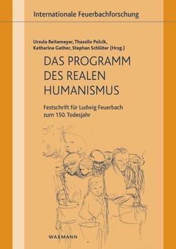 Das Programm des realen Humanismus: Festschrift für Ludwig Feuerbach zum 150. Todesjahr (Internationale Feuerbachforschung): Festschrift für Ludwig Feuerbach zum 150. Geburtstag